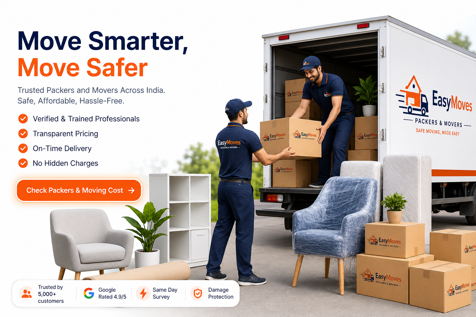 EasyMoves — Move Smarter, Move Safer. Trusted Packers and Movers Across India, safe, affordable, hassle-free. Verified and trained professionals, transparent pricing, on-time delivery, no hidden charges. Trusted by 5,000+ customers, Google rated 4.9/5, same-day survey, damage protection.